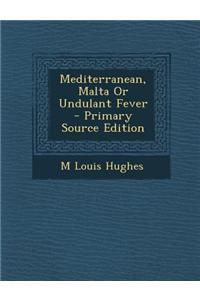 Mediterranean, Malta or Undulant Fever - Primary Source Edition