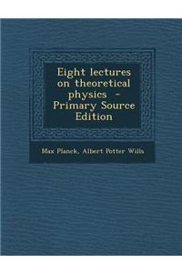 Eight Lectures on Theoretical Physics - Primary Source Edition