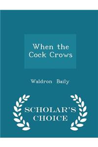 When the Cock Crows - Scholar's Choice Edition