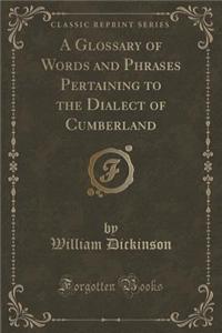 A Glossary of Words and Phrases Pertaining to the Dialect of Cumberland (Classic Reprint)