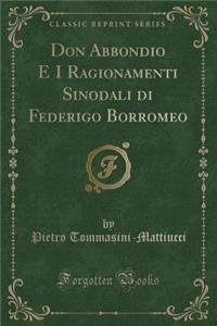 Don Abbondio E I Ragionamenti Sinodali Di Federigo Borromeo (Classic Reprint)