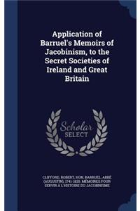 Application of Barruel's Memoirs of Jacobinism, to the Secret Societies of Ireland and Great Britain