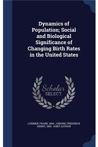 Dynamics of Population; Social and Biological Significance of Changing Birth Rates in the United States