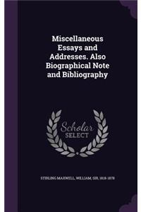 Miscellaneous Essays and Addresses. Also Biographical Note and Bibliography