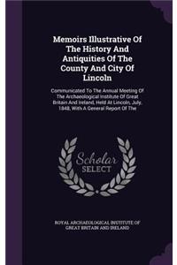 Memoirs Illustrative of the History and Antiquities of the County and City of Lincoln