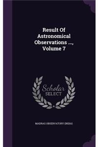 Result of Astronomical Observations ..., Volume 7