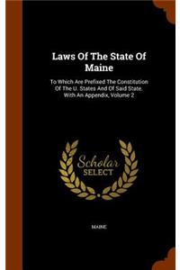 Laws Of The State Of Maine: To Which Are Prefixed The Constitution Of The U. States And Of Said State. With An Appendix, Volume 2