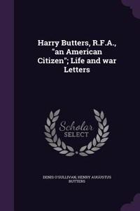 Harry Butters, R.F.A., an American Citizen; Life and war Letters