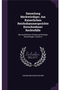 Sammlung Merkwurdiger, Am Kaiserlichen Reichskammergerichte Entschiedener Rechtsfalle: Mit Ausfuhrlicher Erorterung Wichtiger Rechtsfragen, Volume 4