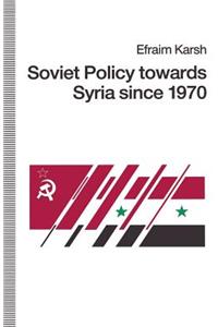 Soviet Policy Towards Syria Since 1970