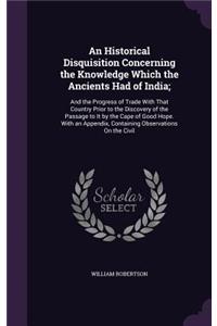 An Historical Disquisition Concerning the Knowledge Which the Ancients Had of India;