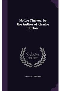 No Lie Thrives, by the Author of 'charlie Burton'