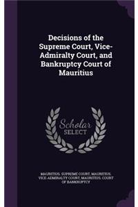 Decisions of the Supreme Court, Vice-Admiralty Court, and Bankruptcy Court of Mauritius