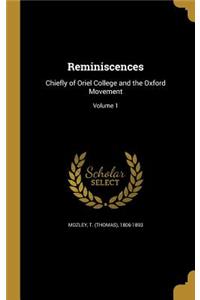 Reminiscences: Chiefly of Oriel College and the Oxford Movement; Volume 1