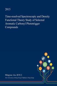 Time-Resolved Spectroscopic and Density Functional Theory Study of Selected Aromatic Carbonyl Phototrigger Compounds