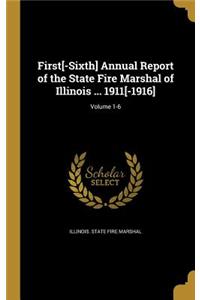 First[-Sixth] Annual Report of the State Fire Marshal of Illinois ... 1911[-1916]; Volume 1-6