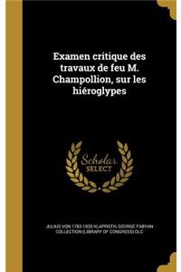 Examen Critique Des Travaux de Feu M. Champollion, Sur Les Hieroglypes