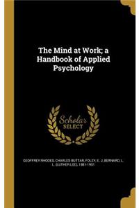 The Mind at Work; a Handbook of Applied Psychology