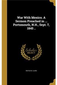 War With Mexico. A Sermon Preached in ... Portsmouth, N.H., Sept. 7, 1845 ..