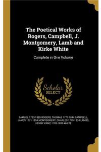 The Poetical Works of Rogers, Campbell, J. Montgomery, Lamb and Kirke White