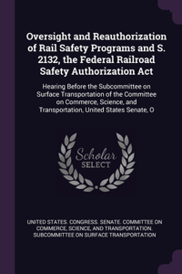 Oversight and Reauthorization of Rail Safety Programs and S. 2132, the Federal Railroad Safety Authorization Act