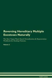 Reversing Hereditary Multiple Exostoses Naturally the Raw Vegan Plant-Based Detoxification & Regeneration Workbook for Healing Patients. Volume 2