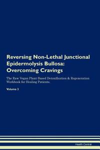 Reversing Non-Lethal Junctional Epidermolysis Bullosa: Overcoming Cravings the Raw Vegan Plant-Based Detoxification & Regeneration Workbook for Healing Patients.Volume 3