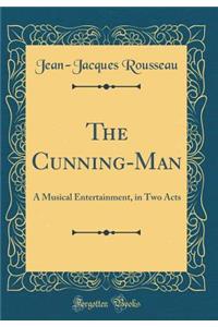 The Cunning-Man: A Musical Entertainment, in Two Acts (Classic Reprint)