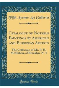 Catalogue of Notable Paintings by American and European Artists: The Collection of Mr. P. H. McMahon, of Brooklyn, N. Y (Classic Reprint)