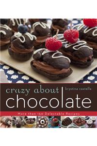 Crazy about Chocolate: More Than 200 Delicious Recipes to Enjoy and Share