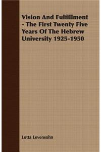 Vision And Fulfillment - The First Twenty Five Years Of The Hebrew University 1925-1950
