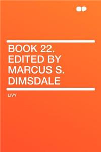 Book 22. Edited by Marcus S. Dimsdale