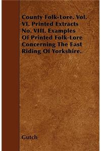 County Folk-Lore. Vol. VI. Printed Extracts No. VIII. Examples Of Printed Folk-Lore Concerning The East Riding Of Yorkshire.