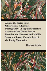 Among the Water-Fowl, Observation, Adventure, Photography - A Popular Narrative Account of the Water-Fowl as Found in the Northern and Middle States and Lower Canada, East of the Rocky Mountains
