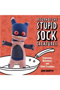 Return of the Stupid Sock Creatures: Evolutions, Mutations, and Other Creations: Evolutions, Mutations, and Other Creations