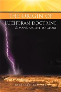 Origin of Luciferan Doctrine & Man's Ascent to Glory