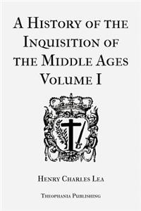 History of the Inquisition of the Middle Ages Volume 1