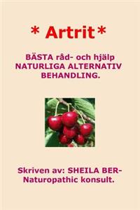 * Artrit * NATURLIGA ALTERNATIV BEHANDLING. SWEDISH Edition. SHEILA BER.