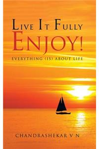 Live It Fully. Enjoy!