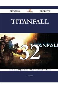 Titanfall 32 Success Secrets - 32 Most Asked Questions on Titanfall - What You Need to Know