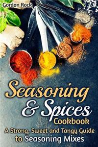 Seasoning & Spices Cookbook: A Strong, Sweet and Tangy Guide to Seasoning Mixes