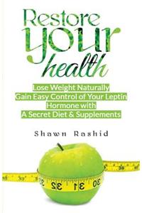 Restore Your Health: Lose Weight Naturally Gain Easy Control of Your Leptin Hormone with a Secret Diet & Supplements