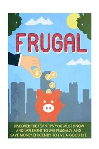 Frugal: Discover 9 Amazing Ways to Live Frugal and Cut Costs to Live More and Save Money