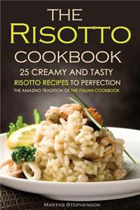 The Risotto Cookbook - 25 Creamy and Tasty Risotto Recipes to Perfection: The Amazing Tradition of the Italian Cookbook