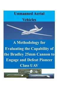 A Methodology for Evaluating the Capability of the Bradley 25mm Cannon to Engage and Defeat Pioneer Class UAV