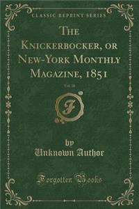 The Knickerbocker, or New-York Monthly Magazine, 1851, Vol. 38 (Classic Reprint)
