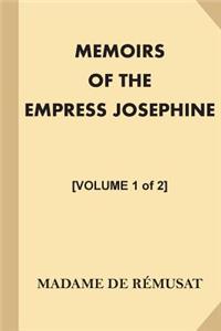 Memoirs of the Empress Josephine [Volume 1 of 2]