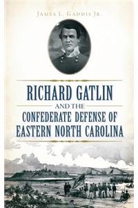 Richard Gatlin and the Confederate Defense of Eastern North Carolina