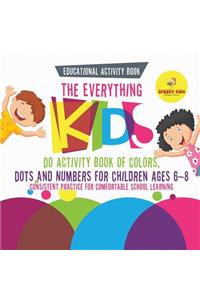 Educational Activity Book. The Everything Kids Do Activity Book of Colors, Dots and Numbers for Children Ages 6-8. Consistent Practice for Comfortable School Learning
