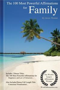 Affirmation the 100 Most Powerful Affirmations for Family - Including 2 Positive & Affirmative Action Bonus Books on Happiness & Law of Attraction, Also Included Conscious Visualization